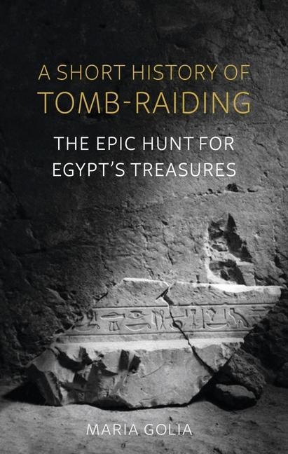 A Short History of Tomb-Raiding: The Epic Hunt for Egypts Treasures