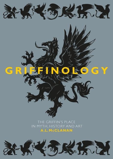 Griffinology: The Griffins Place in Myth, History and Art