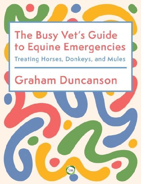 The Busy Vets Guide to Equine Emergencies: Treating Horses, Donkeys and Mules