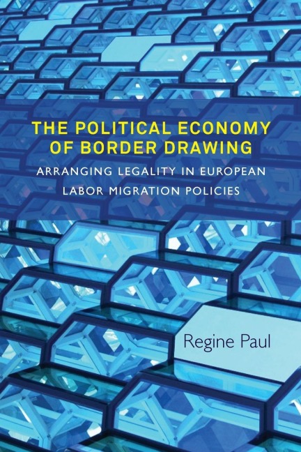The Political Economy of Border Drawing: Arranging Legality in European Labor Migration Policies