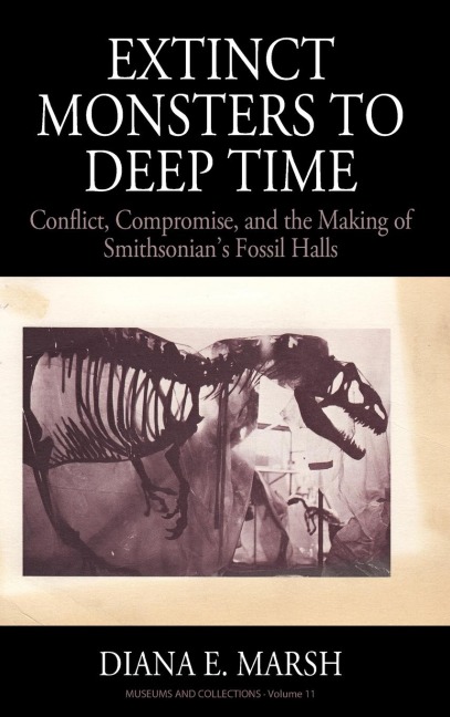 Extinct Monsters to Deep Time: Conflict, Compromise, and the Making of Smithsonians Fossil Halls
