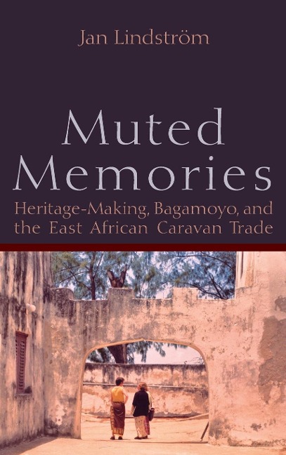 Muted Memories: Heritage-Making, Bagamoyo, and the East African Caravan Trade