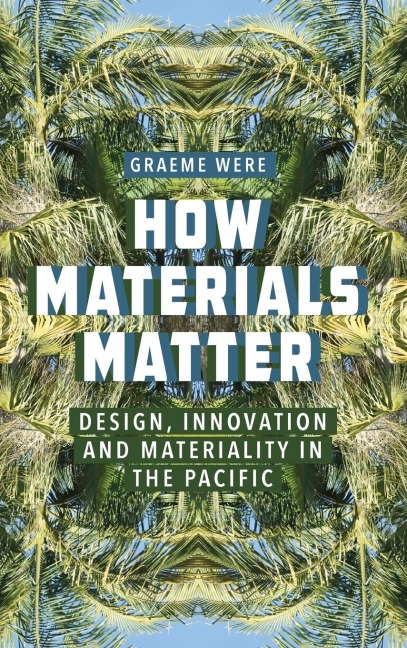 How Materials Matter: Design, Innovation and Materiality in the Pacific