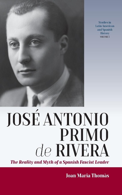 José Antonio Primo de Rivera: The Reality and Myth of a Spanish Fascist Leader