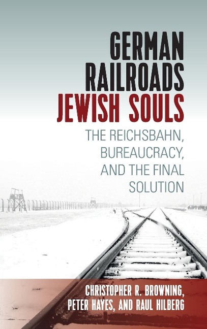 German Railroads, Jewish Souls: The Reichsbahn, Bureaucracy, and the Final Solution