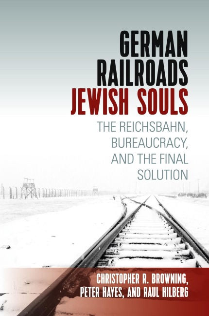 German Railroads, Jewish Souls: The Reichsbahn, Bureaucracy, and the Final Solution