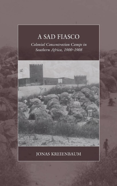 A Sad Fiasco: Colonial Concentration Camps in Southern Africa, 1900-1908