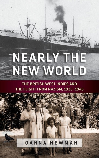 Nearly the New World: The British West Indies and the Flight from Nazism, 1933-1945