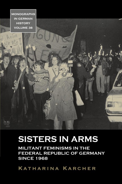 Sisters in Arms: Militant Feminisms in the Federal Republic of Germany since 1968