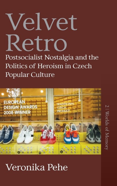Velvet Retro: Postsocialist Nostalgia and the Politics of Heroism in Czech Popular Culture