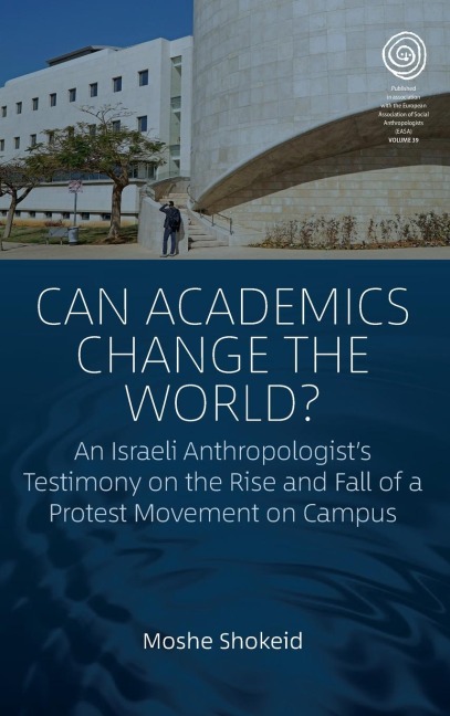 Can Academics Change the World?: An Israeli Anthropologists Testimony on the Rise and Fall of a Protest Movement on Campus