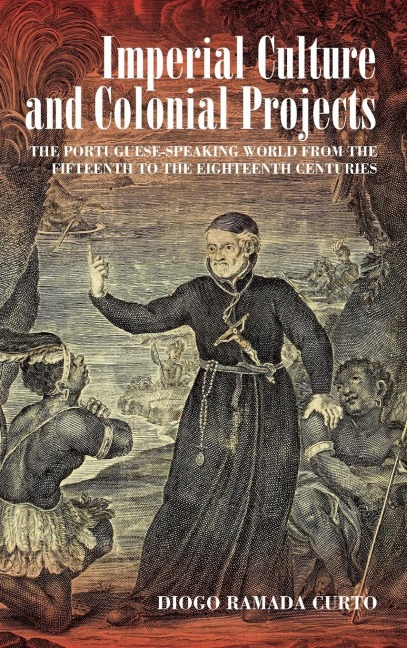 Imperial Culture and Colonial Projects: The Portuguese-Speaking World from the Fifteenth to the Eighteenth Centuries