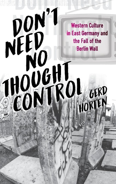 Dont Need No Thought Control: Western Culture in East Germany and the Fall of the Berlin Wall