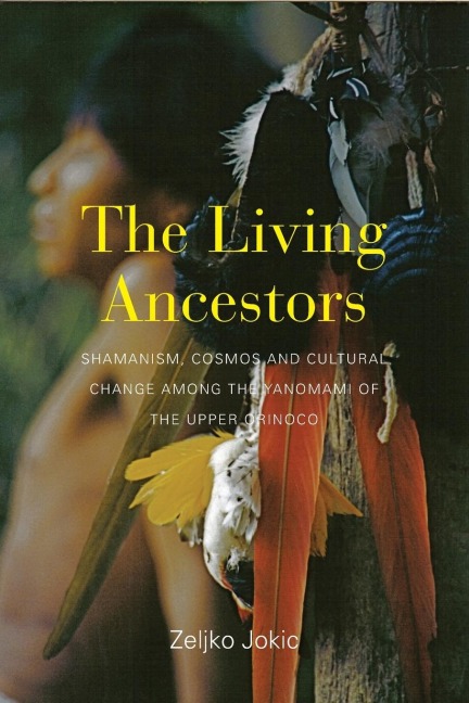The Living Ancestors: Shamanism, Cosmos and Cultural Change among the Yanomami of the Upper Orinoco
