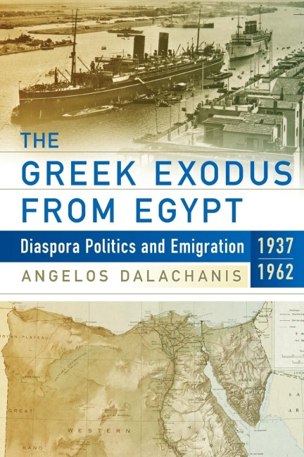 The Greek Exodus from Egypt: Diaspora Politics and Emigration, 1937-1962