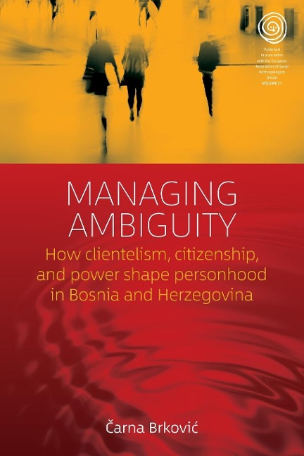 Managing Ambiguity: How Clientelism, Citizenship, and Power Shape Personhood in Bosnia and Herzegovina