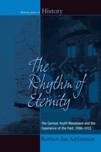 The Rhythm of Eternity: The German Youth Movement and the Experience of the Past, 1900-1933