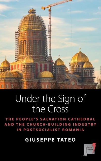 Under the Sign of the Cross: The People's Salvation Cathedral and the Church-Building Industry in Postsocialist Romania