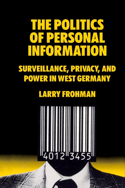 The Politics of Personal Information: Surveillance, Privacy, and Power in West Germany