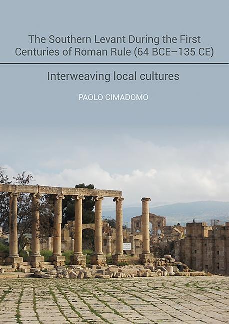 The Southern Levant During the First Centuries of Roman Rule (64 Bce-135 Ce): Interweaving Local Cultures
