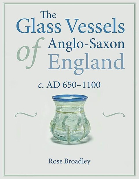 The Glass Vessels of Anglo-Saxon England: C. AD 650-1100