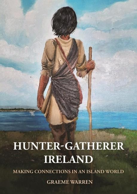 Hunter-Gatherer Ireland: Making connections in an island world