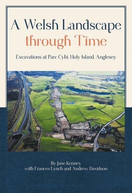 A Welsh Landscape Through Time: Excavations at Parc Cybi, Holy Island, Anglesey