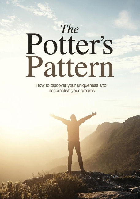 The Potters Pattern: How to discover your uniqueness and accomplish your dreams