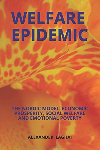 Welfare Epidemic The Nordic Model: Economic Prosperity, Social Welfare and Emotional Poverty