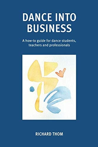 Dance Into Business A How-to-guide for Dance Students, Teachers and Professionals