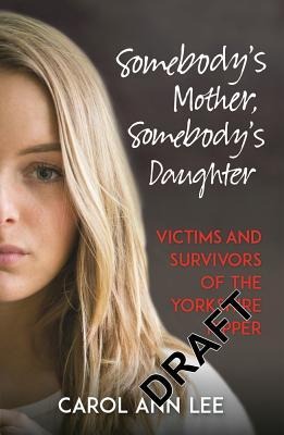 Somebodys Mother, Somebodys Daughter: True Stories from Victims and Survivors of the Yorkshire Ripper