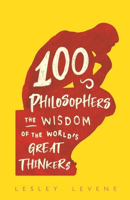 100 Philosophers: The Wisdom of the World's Great Thinkers