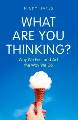 What Are You Thinking?: Why We Feel and Act the Way We Do