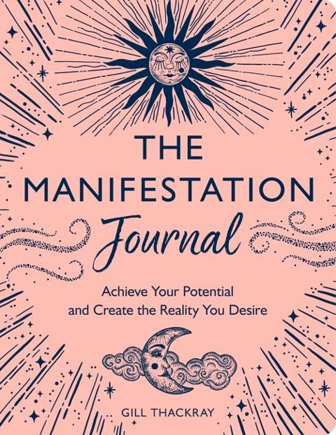 The Manifesting Journal: Achieve Your Potential and Create the Reality You Desire