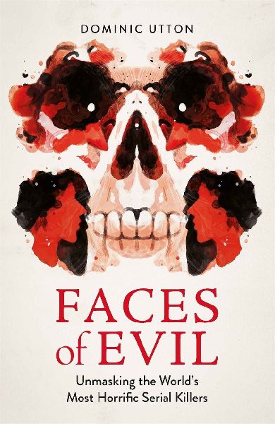Faces of Evil: Unmasking the Worlds Most Horrific Serial Killers