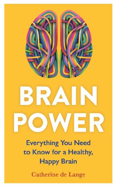 Brain Power: Everything You Need to Know for a Healthy, Happy Brain
