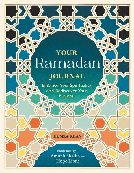 Your Ramadan Journal: Embrace Your Spirituality and Rediscover Your Purpose