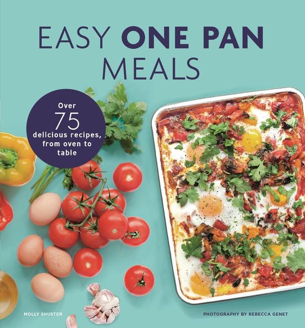 Easy One Pan Meals: Over 75 Delicious Recipes, from Oven to Table