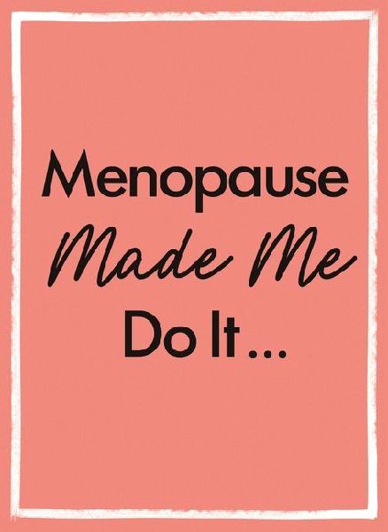 Menopause Made Me Do It: The Ultimate Endurance Manual