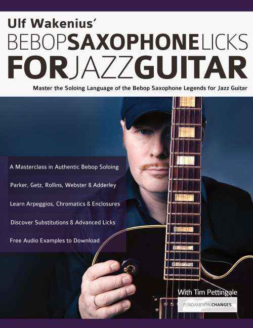 Ulf Wakenius Bebop Saxophone Licks for Jazz Guitar: Master the Soloing Language of the Bebop Saxophone Legends for Jazz Guitar