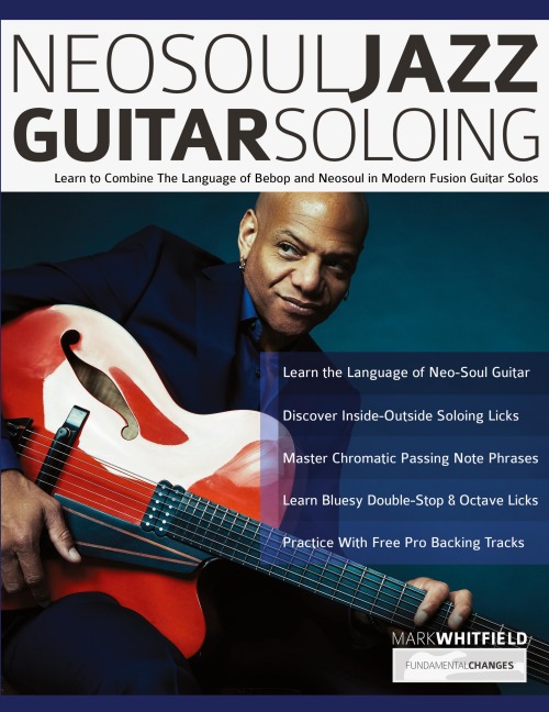 NeoSoul Jazz Guitar Soloing: Learn to Combine The Language of Bebop and NeoSoul in Modern Fusion Guitar Solos