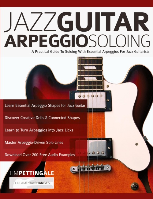 Jazz Guitar Arpeggio Soloing: A Practical Guide To Soloing With Essential Arpeggios For Jazz Guitarists