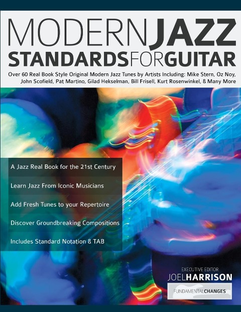 Modern Jazz Standards For Guitar: Over 60 Original Modern Jazz Tunes by Artists Including: Mike Stern, John Scofield, Pat Martino, Gilad Hekselman, Bill Frisell, Kurt Rosenwinkel, Oz Noy & Many More