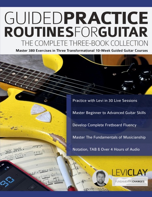 Guided Practice Routines for Guitar - The Complete Three-Book Collection: Master 380 Exercises in Three Transformational 10-Week Guided Guitar Courses