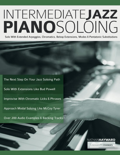 Intermediate Jazz Piano Soloing: Solo With Extended Arpeggios, Chromatics, Bebop Extensions, Modes & Pentatonic Substitutions