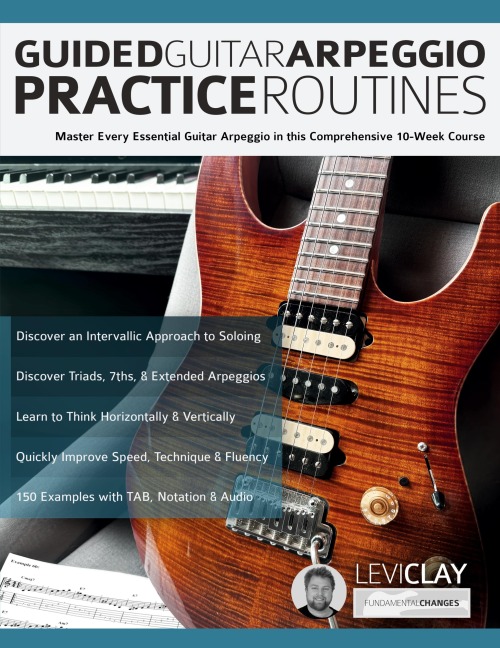 Guided Guitar Arpeggio Practice Routines: Master Every Essential Guitar Arpeggio in this Comprehensive 10-Week Course