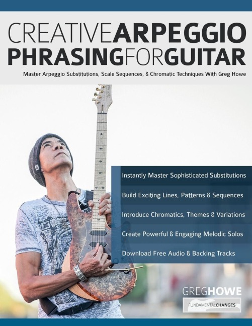Creative Arpeggio Phrasing for Guitar: Master Arpeggio Substitutions, Scale Sequences, & Chromatic Techniques With Greg Howe