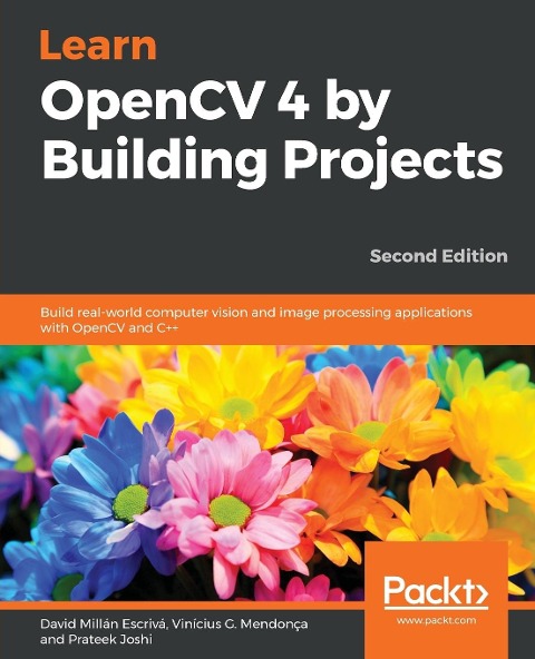 Learn OpenCV 4 by Building Projects - Second Edition: Build real-world computer vision and image processing applications with OpenCV and C++