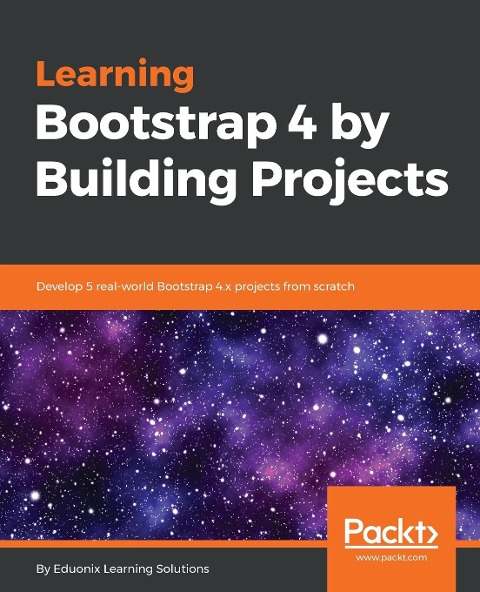 Learning Bootstrap 4 by Building Projects: Develop 5 real-world Bootstrap 4.x projects from scratch