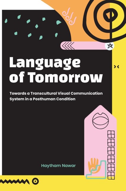 Language of Tomorrow: Towards a Transcultural Visual Communication System in a Posthuman Condition